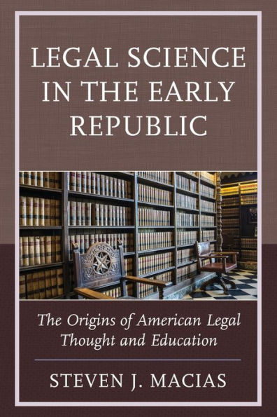 Legal Science The Early Republic: Origins of American Thought and Education