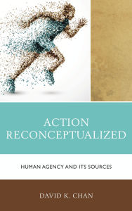 Title: Action Reconceptualized: Human Agency and Its Sources, Author: David K. Chan