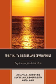 Title: Spirituality, Culture, and Development: Implications for Social Work, Author: Chathapuram S. Ramanathan