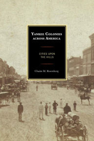 Title: Yankee Colonies across America: Cities upon the Hills, Author: Chaim M. Rosenberg