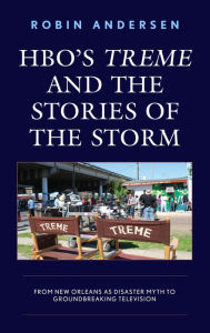 Title: HBO's Treme and the Stories of the Storm: From New Orleans as Disaster Myth to Groundbreaking Television, Author: Robin Andersen Professor of Communication and Media Studies