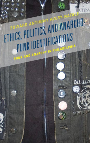 Ethics, Politics, and Anarcho-Punk Identifications: Punk and Anarchy in Philadelphia