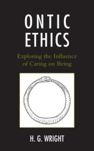 Title: Ontic Ethics: Exploring the Influence of Caring on Being, Author: Hollis G. Wright