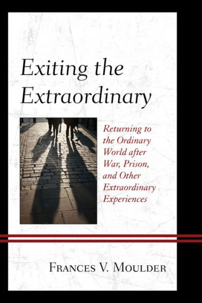 Exiting the Extraordinary: Returning to Ordinary World after War, Prison, and Other Extraordinary Experiences