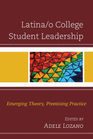 Title: Latina/o College Student Leadership: Emerging Theory, Promising Practice, Author: Adele Lozano