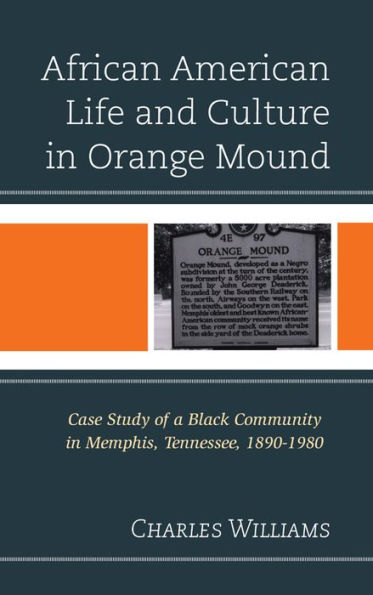 African American Life and Culture Orange Mound: Case Study of a Black Community Memphis, Tennessee, 1890-1980