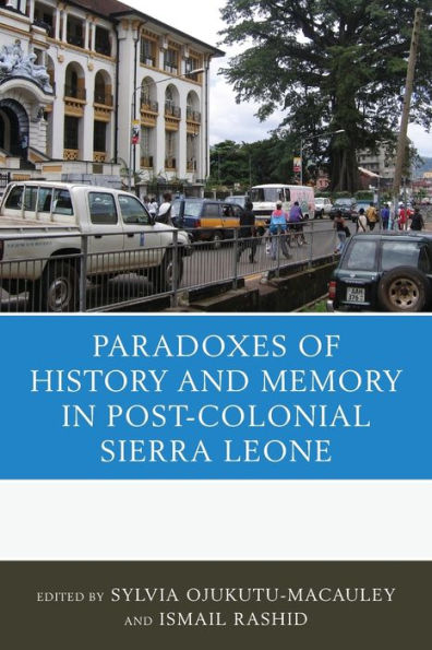 The Paradoxes of History and Memory Post-Colonial Sierra Leone