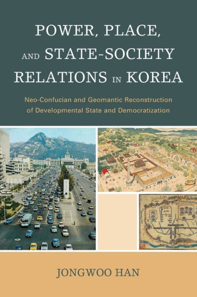 Power, Place, and State-Society Relations Korea: Neo-Confucian Geomantic Reconstruction of Developmental State Democratization