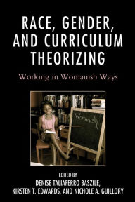 Title: Race, Gender, and Curriculum Theorizing: Working in Womanish Ways, Author: Denise Taliaferro Baszile Miami University