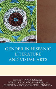 Title: Gender in Hispanic Literature and Visual Arts, Author: Christina Mougoyanni Hennessy