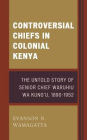 Controversial Chiefs in Colonial Kenya: The Untold Story of Senior Chief Waruhiu Wa Kung'u, 1890-1952