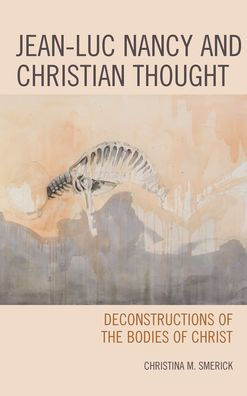Jean-Luc Nancy and Christian Thought: Deconstructions of the Bodies Christ