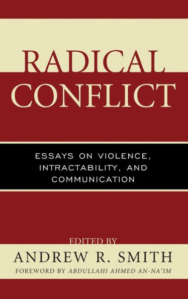Radical Conflict: Essays on Violence, Intractability, and Communication