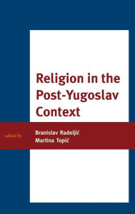 Title: Religion in the Post-Yugoslav Context, Author: Branislav Radeljic