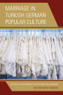 Marriage in Turkish German Popular Culture: States of Matrimony in the New Millennium