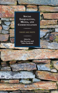 Title: Social Inequalities, Media, and Communication: Theory and Roots, Author: Jan Servaes City University of Hong Kong