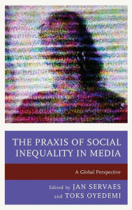 Title: The Praxis of Social Inequality in Media: A Global Perspective, Author: Jan Servaes City University of Hong Kong