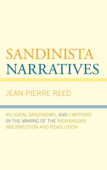 Sandinista Narratives: Religion, Sandinismo, and Emotions the Making of Nicaraguan Insurrection Revolution