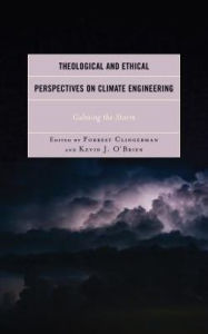 Title: Theological and Ethical Perspectives on Climate Engineering: Calming the Storm, Author: Forrest Clingerman Ohio Northern University