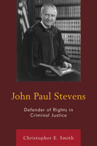 Title: John Paul Stevens: Defender of Rights in Criminal Justice, Author: Christopher E. Smith