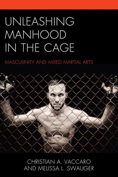 Unleashing Manhood the Cage: Masculinity and Mixed Martial Arts