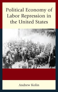 Title: Political Economy of Labor Repression in the United States, Author: Andrew Kolin