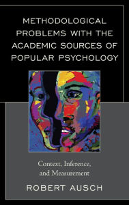Title: Methodological Problems with the Academic Sources of Popular Psychology: Context, Inference, and Measurement, Author: Robert Ausch