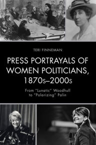 Title: Press Portrayals of Women Politicians, 1870s-2000s: From 