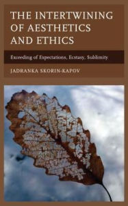 Title: The Intertwining of Aesthetics and Ethics: Exceeding of Expectations, Ecstasy, Sublimity, Author: Jadranka Skorin-Kapov