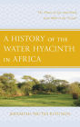 A History of the Water Hyacinth in Africa: The Flower of Life and Death from 1800 to the Present