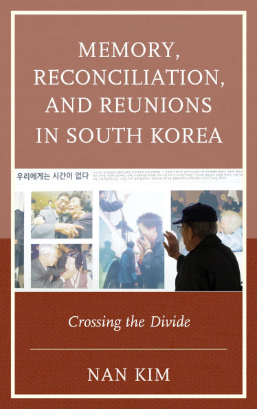 Memory, Reconciliation, and Reunions South Korea: Crossing the Divide