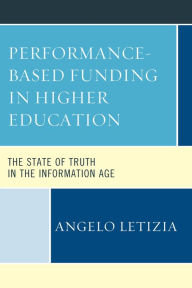 Title: Performance-Based Funding in Higher Education: The State of Truth in the Information Age, Author: Angelo Letizia