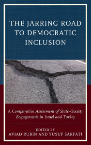 Title: The Jarring Road to Democratic Inclusion: A Comparative Assessment of State-Society Engagements in Israel and Turkey, Author: Canan Aslan Akman
