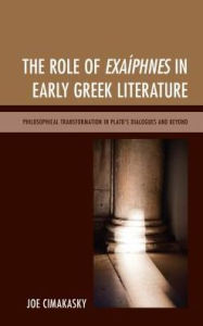 Title: The Role of Exaíphnes in Early Greek Literature: Philosophical Transformation in Plato's Dialogues and Beyond, Author: Joseph Cimakasky