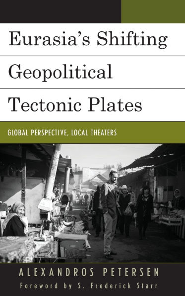 Eurasia's Shifting Geopolitical Tectonic Plates: Global Perspective, Local Theaters