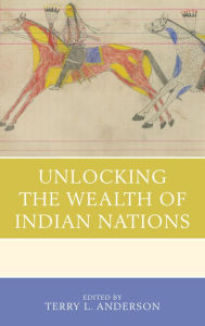 Title: Unlocking the Wealth of Indian Nations, Author: Terry L. Anderson