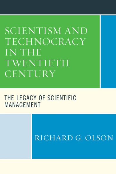 Scientism and Technocracy The Twentieth Century: Legacy of Scientific Management