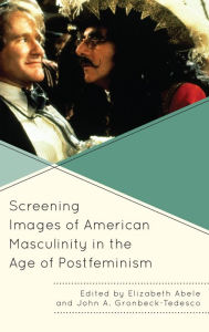 Title: Screening Images of American Masculinity in the Age of Postfeminism, Author: Elizabeth Abele