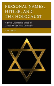 Title: Personal Names, Hitler, and the Holocaust: A Socio-Onomastic Study of Genocide and Nazi Germany, Author: I. M. Nick