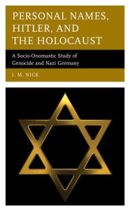 Title: Personal Names, Hitler, and the Holocaust: A Socio-Onomastic Study of Genocide and Nazi Germany, Author: I. M. Nick