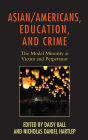 Asian/Americans, Education, and Crime: The Model Minority as Victim and Perpetrator