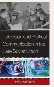 Title: Television and Political Communication in the Late Soviet Union, Author: Kirsten Bönker