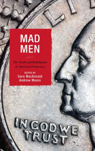 Title: Mad Men: The Death and Redemption of American Democracy, Author: Sara MacDonald