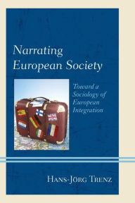 Title: Narrating European Society: Toward a Sociology of European Integration, Author: Hans-Jörg Trenz