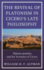 The Revival of Platonism in Cicero's Late Philosophy: Platonis aemulus and the Invention of Cicero