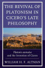 The Revival of Platonism in Cicero's Late Philosophy: Platonis aemulus and the Invention of Cicero