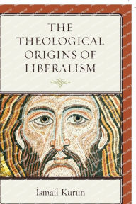 Title: The Theological Origins of Liberalism, Author: Ismail Kurun