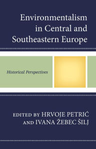 Title: Environmentalism in Central and Southeastern Europe: Historical Perspectives, Author: Hrvoje Petric