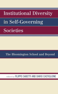 Title: Institutional Diversity in Self-Governing Societies: The Bloomington School and Beyond, Author: Filippo Sabetti