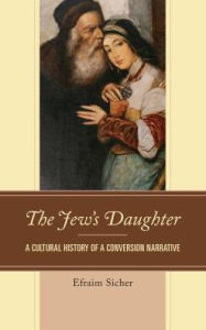 Title: The Jew's Daughter: A Cultural History of a Conversion Narrative, Author: Efraim Sicher